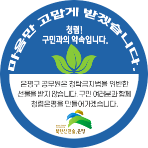 마음만 고맙게 받겠습니다. 청렴! 구민과의 약속입니다. 은평구 공무원은 청탁금지법을 위반한 선물을 받지 않습니다. 구민 여러분과 함께 청렴은평을 만들어가겠습니다. 북한산 큰숲, 은평