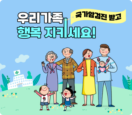 우리가족 국가암검진 받고 행복 지키세요!