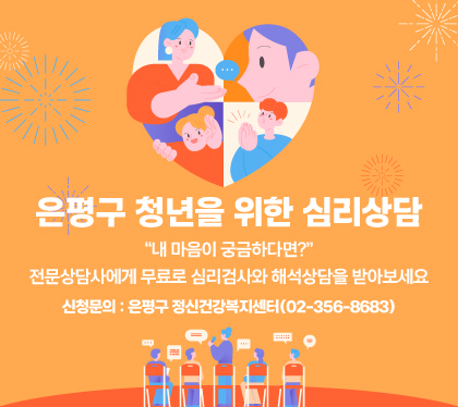 은평구 청년을 위한 심리상담
“내 마음이 궁금하다면?”
전문상담사에게 무료로 심리검사와 해석상담을 받아보세요
신청문의: 은평구 정신건강복지센터(02-356-8683)